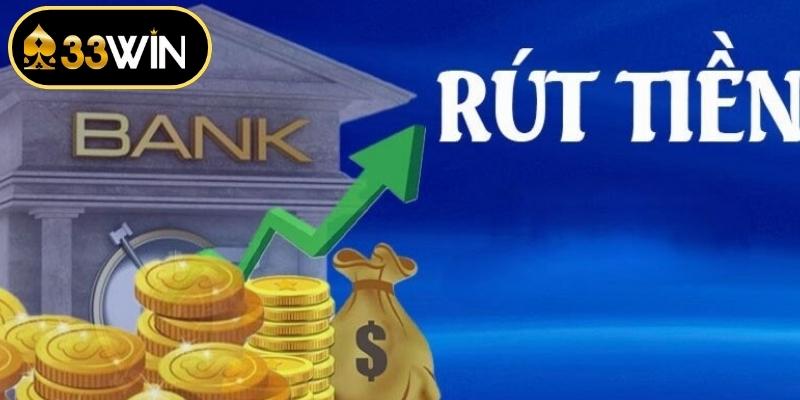 Rút Tiền 33WIN - Hướng Dẫn Các Bước Thực Hiện An Toàn